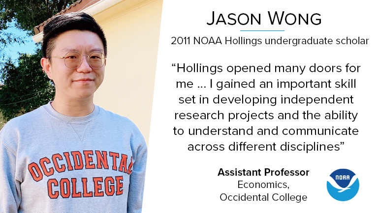 A photo of Jason Wong, a 2011 NOAA Hollings undergraduate scholar, alongside a quote reading "Hollings opened many doors for me ... I gained an important skill set in developing independent research projects and the ability to understand and communicate across different disciplines." He is now an Assistant Professor of Economics at Occidental College.