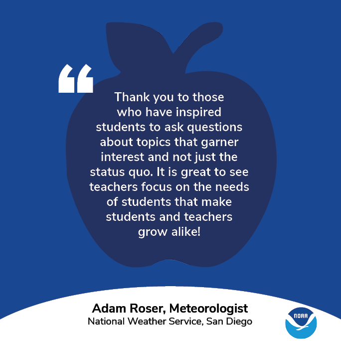 A graphic with an apple and the NOAA logo. Text: "Thank you to those who have inspired students to ask questions about topics that garner interest and not just the status quo. It is great to see teachers focus on the needs of students that make students and teachers grow alike!" Adam Roser, Meteorologist, National Weather Service, San Diego.