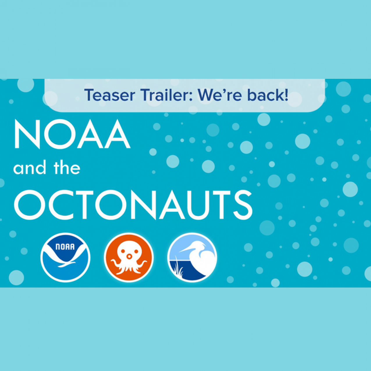 Teaser trailer announcement banner with bubbles and the NOAA, CELC and Octonauts logos.