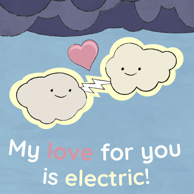 A Valentine's Day card showing a graphic of two cartoonish clouds and a lightning strike between them. Text: My love for you is electric!